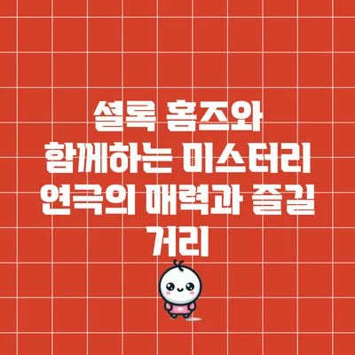 셜록 홈즈와 함께하는 미스터리 연극의 매력과 즐길 거리
