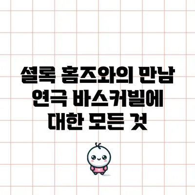 셜록 홈즈와의 만남: 연극 에 대한 모든 것