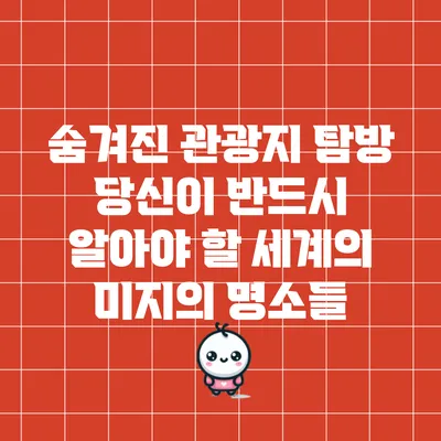 숨겨진 관광지 탐방: 당신이 반드시 알아야 할 세계의 미지의 명소들