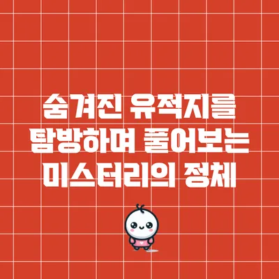 숨겨진 유적지를 탐방하며 풀어보는 미스터리의 정체