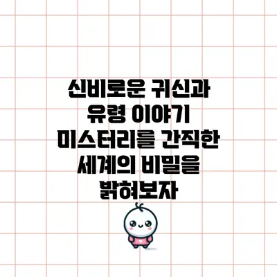 신비로운 귀신과 유령 이야기: 미스터리를 간직한 세계의 비밀을 밝혀보자