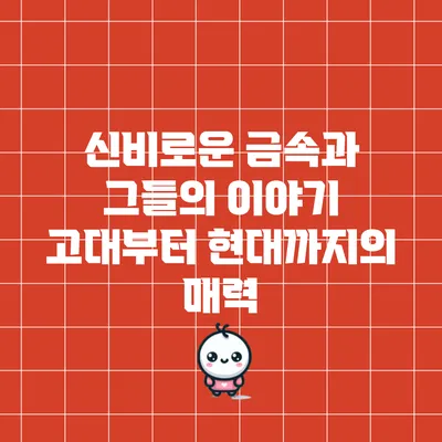 신비로운 금속과 그들의 이야기: 고대부터 현대까지의 매력
