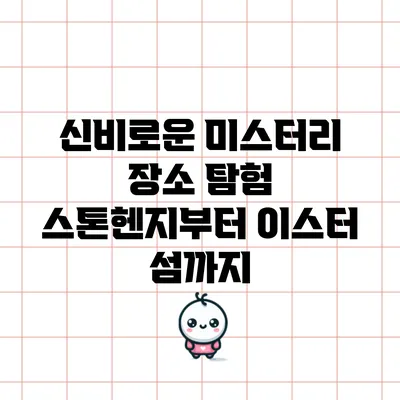 신비로운 미스터리 장소 탐험: 스톤헨지부터 이스터 섬까지