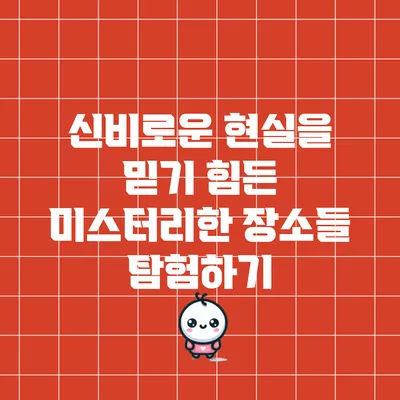 신비로운 현실을 믿기 힘든 미스터리한 장소들 탐험하기