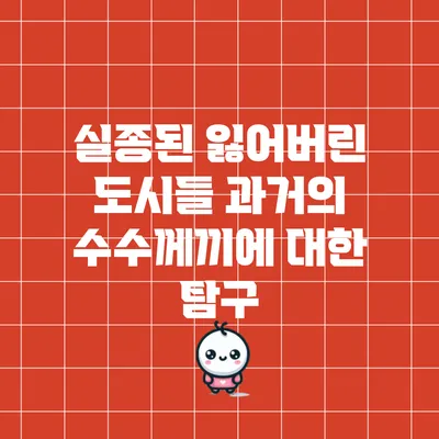 실종된 잃어버린 도시들: 과거의 수수께끼에 대한 탐구