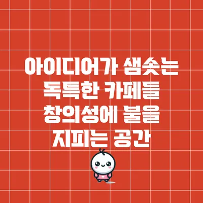 아이디어가 샘솟는 독특한 카페들: 창의성에 불을 지피는 공간