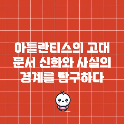 아틀란티스의 고대 문서: 신화와 사실의 경계를 탐구하다