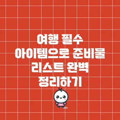 여행 필수 아이템으로 준비물 리스트 완벽 정리하기