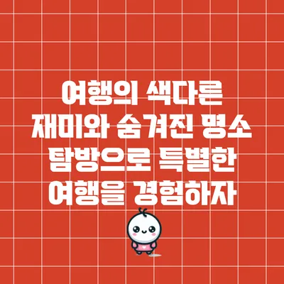 여행의 색다른 재미와 숨겨진 명소 탐방으로 특별한 여행을 경험하자
