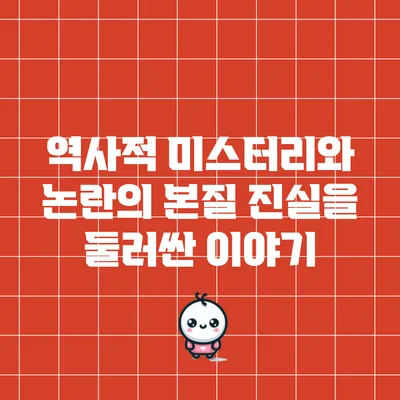 역사적 미스터리와 논란의 본질: 진실을 둘러싼 이야기