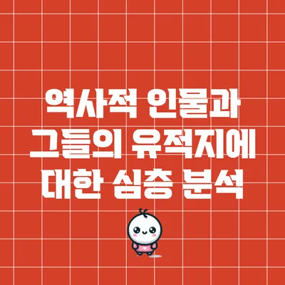역사적 인물과 그들의 유적지에 대한 심층 분석