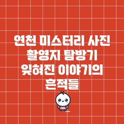 연천 미스터리 사진 촬영지 탐방기: 잊혀진 이야기의 흔적들