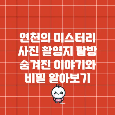 연천의 미스터리 사진 촬영지 탐방: 숨겨진 이야기와 비밀 알아보기