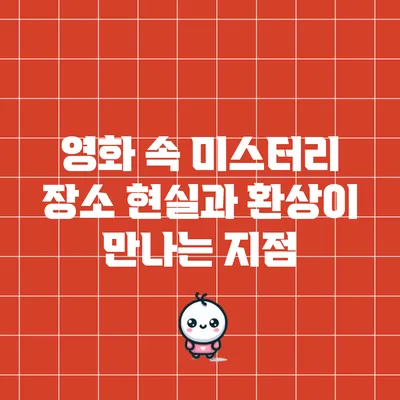 영화 속 미스터리 장소: 현실과 환상이 만나는 지점