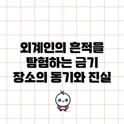 외계인의 흔적을 탐험하는 금기 장소의 동기와 진실