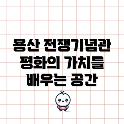 용산 전쟁기념관: 평화의 가치를 배우는 공간