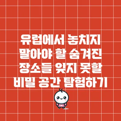 유럽에서 놓치지 말아야 할 숨겨진 장소들: 잊지 못할 비밀 공간 탐험하기
