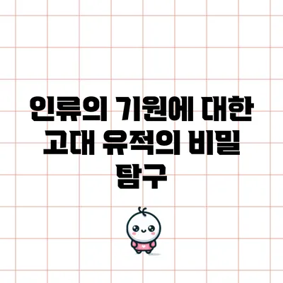 인류의 기원에 대한 고대 유적의 비밀 탐구
