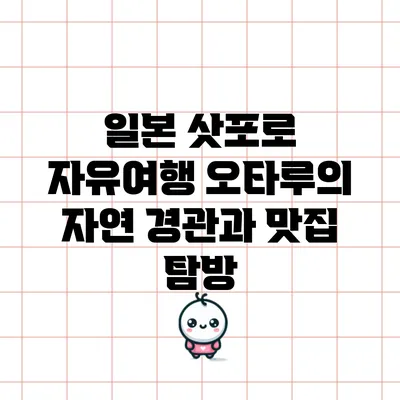 일본 삿포로 자유여행: 오타루의 자연 경관과 맛집 탐방