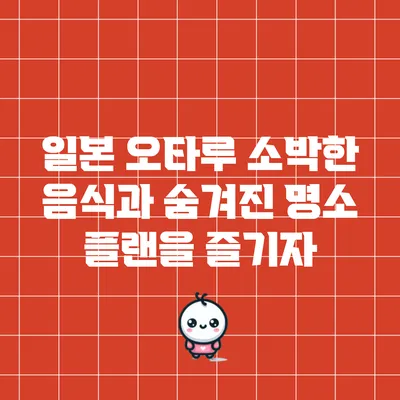 일본 오타루: 소박한 음식과 숨겨진 명소 플랜을 즐기자