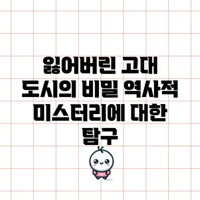 잃어버린 고대 도시의 비밀: 역사적 미스터리에 대한 탐구