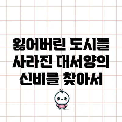 잃어버린 도시들: 사라진 대서양의 신비를 찾아서