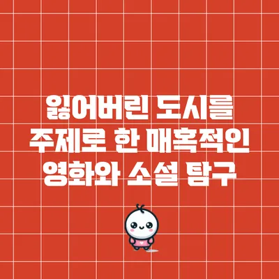 잃어버린 도시를 주제로 한 매혹적인 영화와 소설 탐구