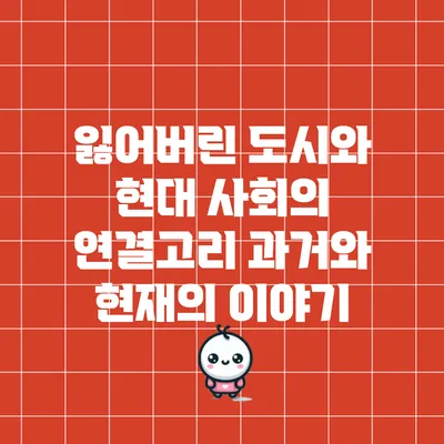 잃어버린 도시와 현대 사회의 연결고리: 과거와 현재의 이야기