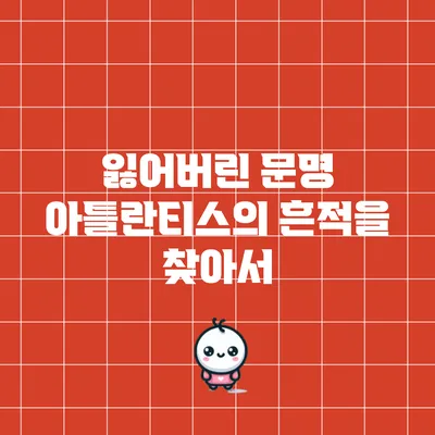 잃어버린 문명: 아틀란티스의 흔적을 찾아서