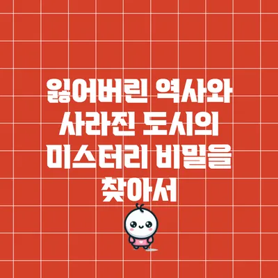 잃어버린 역사와 사라진 도시의 미스터리: 비밀을 찾아서