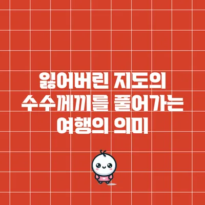 잃어버린 지도의 수수께끼를 풀어가는 여행의 의미