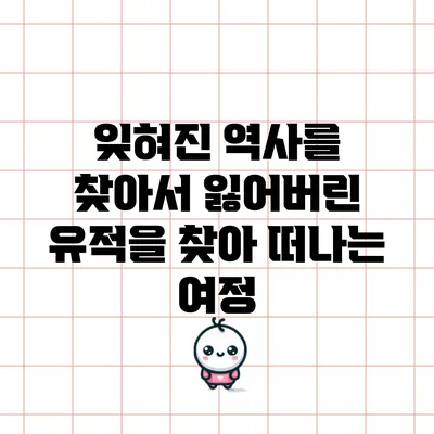 잊혀진 역사를 찾아서: 잃어버린 유적을 찾아 떠나는 여정
