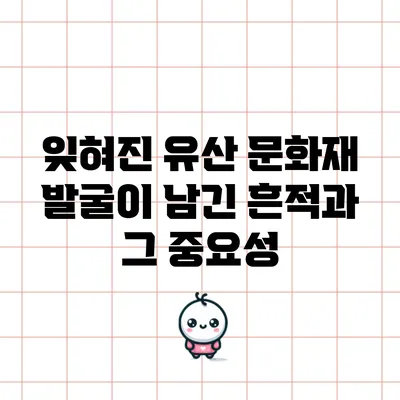 잊혀진 유산: 문화재 발굴이 남긴 흔적과 그 중요성