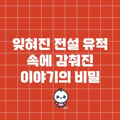 잊혀진 전설: 유적 속에 감춰진 이야기의 비밀