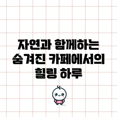 자연과 함께하는 숨겨진 카페에서의 힐링 하루