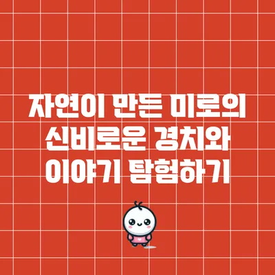 자연이 만든 미로의 신비로운 경치와 이야기 탐험하기