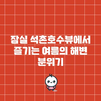 잠실 석촌호수뷰에서 즐기는 여름의 해변 분위기