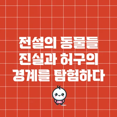 전설의 동물들: 진실과 허구의 경계를 탐험하다