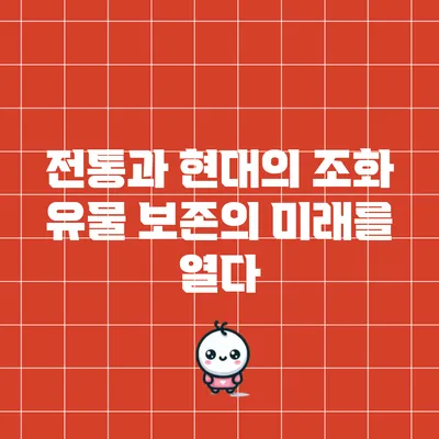 전통과 현대의 조화: 유물 보존의 미래를 열다