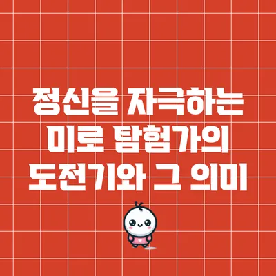 정신을 자극하는 미로: 탐험가의 도전기와 그 의미