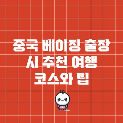 중국 베이징 출장 시 추천 여행 코스와 팁