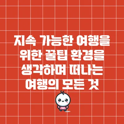 지속 가능한 여행을 위한 꿀팁: 환경을 생각하며 떠나는 여행의 모든 것