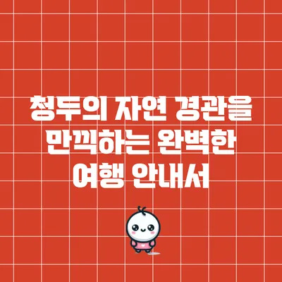 청두의 자연 경관을 만끽하는 완벽한 여행 안내서