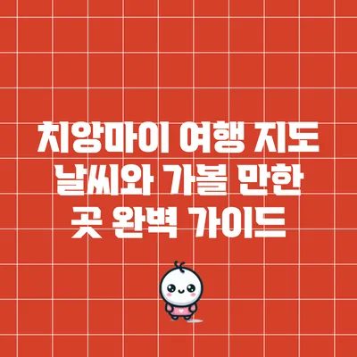 치앙마이 여행 지도: 날씨와 가볼 만한 곳 완벽 가이드