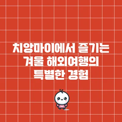 치앙마이에서 즐기는 겨울 해외여행의 특별한 경험