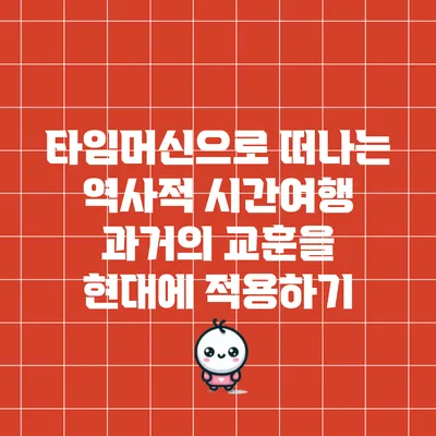 타임머신으로 떠나는 역사적 시간여행: 과거의 교훈을 현대에 적용하기