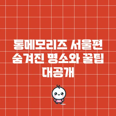 통메모리즈 서울편: 숨겨진 명소와 꿀팁 대공개