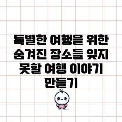 특별한 여행을 위한 숨겨진 장소들: 잊지 못할 여행 이야기 만들기