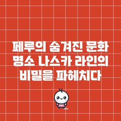 페루의 숨겨진 문화 명소: 나스카 라인의 비밀을 파헤치다