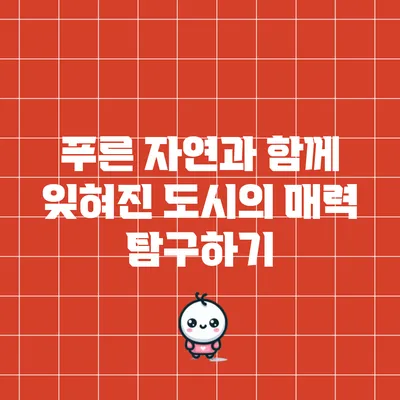 푸른 자연과 함께 잊혀진 도시의 매력 탐구하기